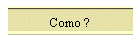 Como ?