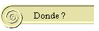 Donde ?